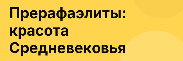 Прерафаэлиты: красота Средневековья