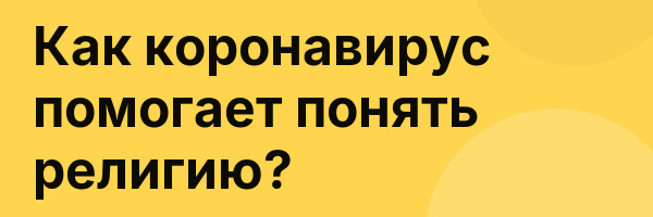 Как коронавирус помогает понять религию?