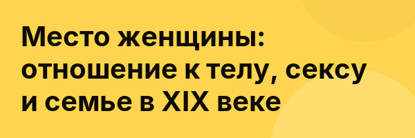 Место женщины: отношение к телу, сексу и семье в XIX веке