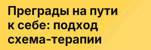 Преграды на пути к себе: подход схема-терапии