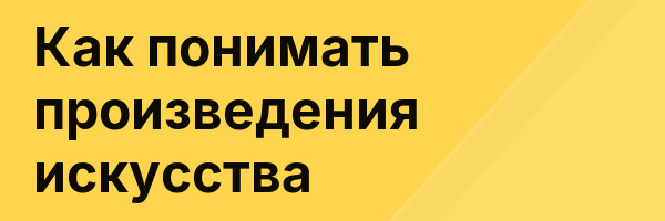 Как понимать произведения искусства