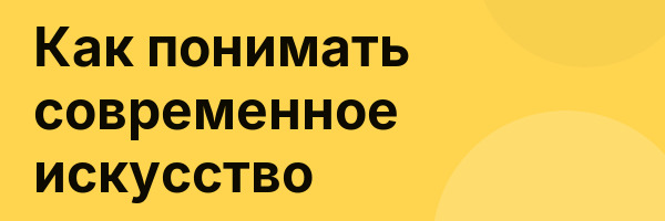 Как понимать современное искусство