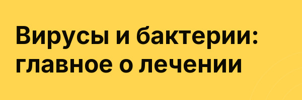 Вирусы и бактерии: главное о лечении