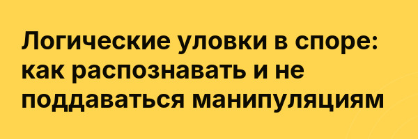 Логические уловки в споре: как распознавать и не поддаваться манипуляциям