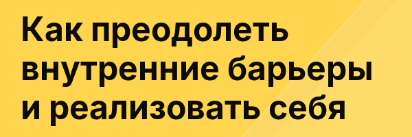 Как преодолеть внутренние барьеры и реализовать себя