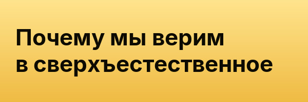Почему мы верим в сверхъестественное