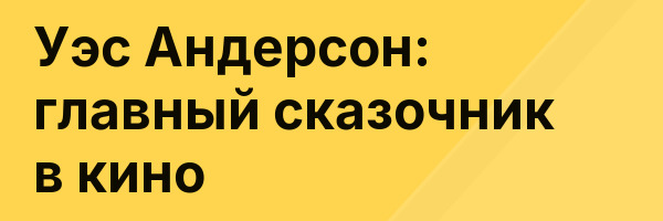 Уэс Андерсон: главный сказочник в кино