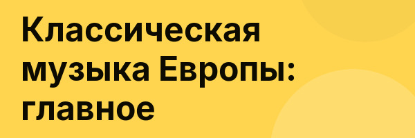 Классическая музыка Европы: главное