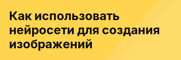 Как использовать нейросети для создания изображений