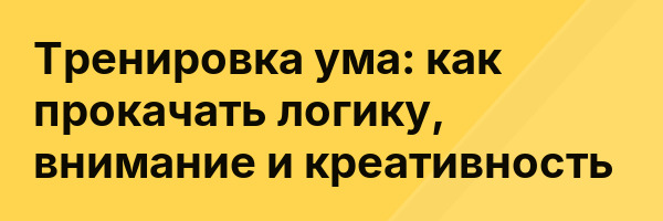 Тренировка ума: как прокачать логику, внимание и креативность