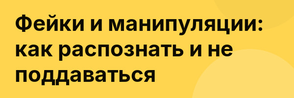 Фейки и манипуляции: как распознать и не поддаваться