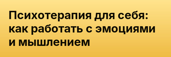Психотерапия для себя: как работать с эмоциями и мышлением