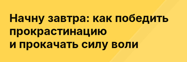 Начну завтра: как победить прокрастинацию и прокачать силу воли
