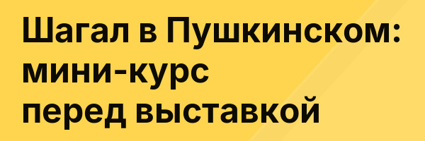 Шагал в Пушкинском: мини-курс перед выставкой