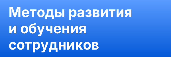 Методы развития и обучения сотрудников