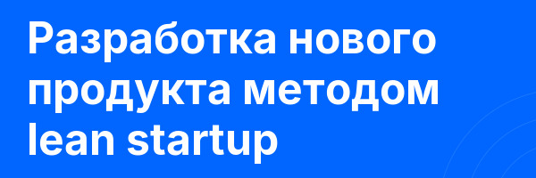 Разработка нового продукта методом lean startup