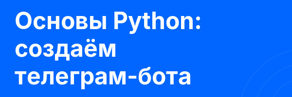 Основы Python: создаём телеграм-бота
