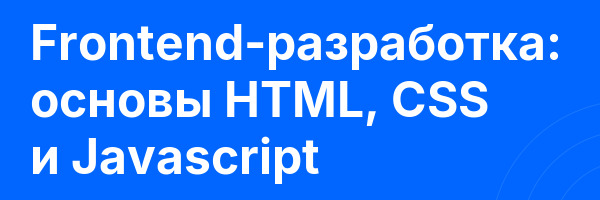 Frontend-разработка: основы HTML, CSS и Javascript