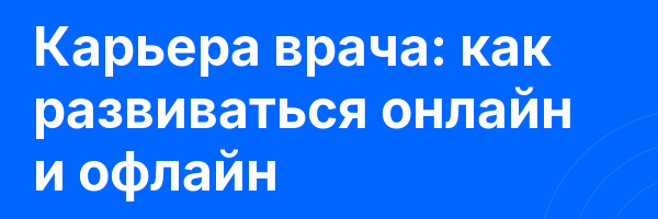 Карьера врача: как развиваться онлайн и офлайн
