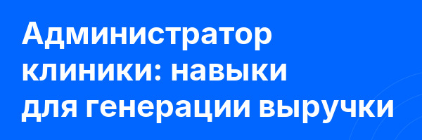Администратор клиники: навыки для генерации выручки