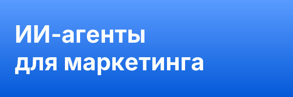 ИИ-агенты для маркетинга