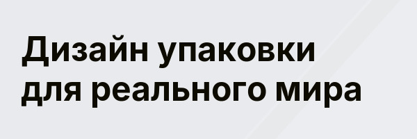 Дизайн упаковки для реального мира