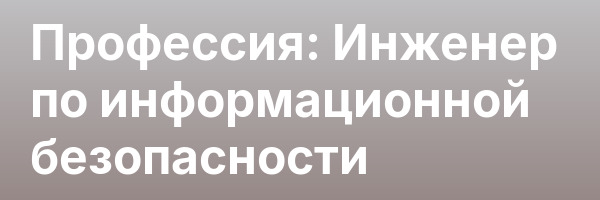 Профессия: Инженер по информационной безопасности