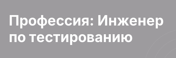 Профессия: Инженер по тестированию