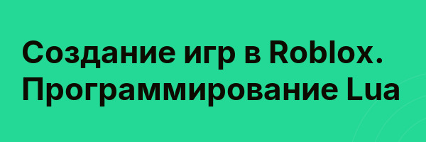 Создание игр в Roblox. Программирование Lua