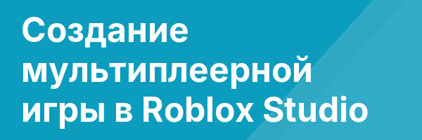 Создание мультиплеерной игры в Roblox Studio