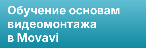 Обучение основам видеомонтажа в Movavi