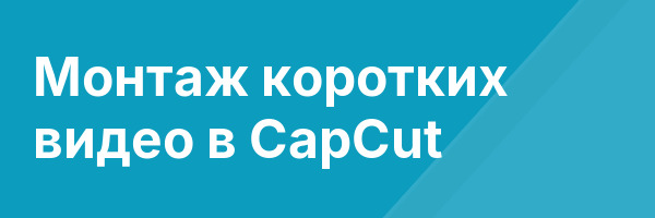 Монтаж коротких видео в CapCut
