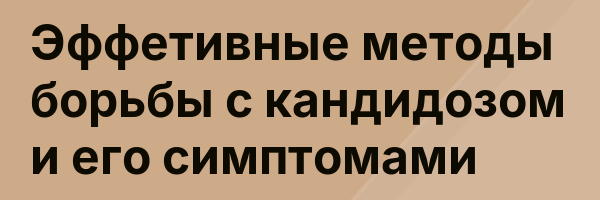 Эффетивные методы борьбы с кандидозом и его симптомами