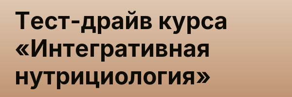 Тест-драйв курса «Интегративная нутрициология»