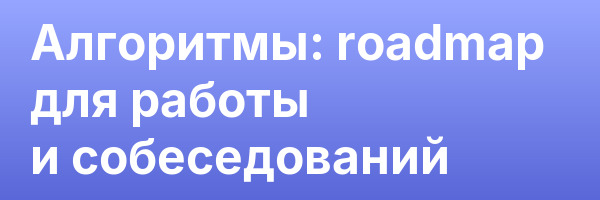 Алгоритмы: roadmap для работы и собеседований