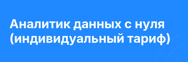 Аналитик данных с нуля (индивидуальный тариф)