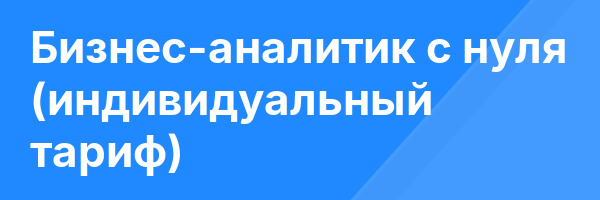Бизнес-аналитик с нуля (индивидуальный тариф)