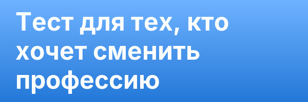 Тест для тех, кто хочет сменить профессию