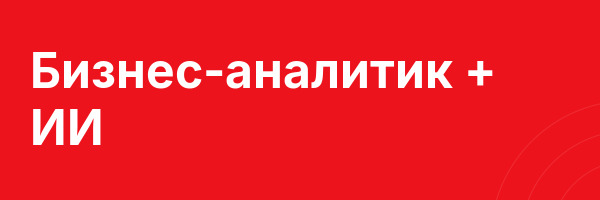 Бизнес-аналитик + ИИ