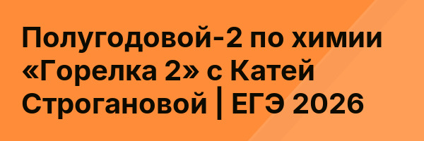 Полугодовой-2 по химии «Горелка 2» с Катей Строгановой | ЕГЭ 2026