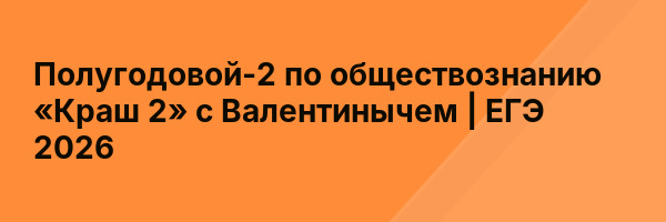 Полугодовой-2 по обществознанию «Краш 2» с Валентинычем | ЕГЭ 2026