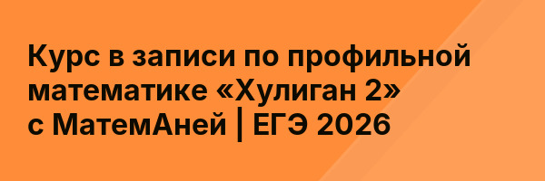 Курс в записи по профильной математике «Хулиган 2» с МатемАней | ЕГЭ 2026