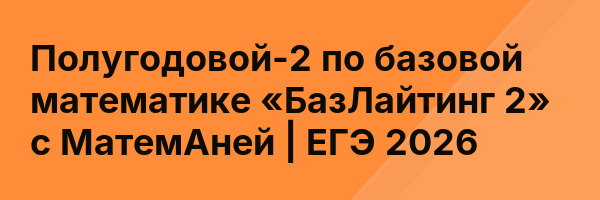 Полугодовой-2 по базовой математике «БазЛайтинг 2» с МатемАней | ЕГЭ 2026