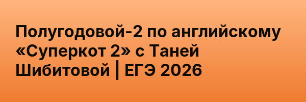 Полугодовой-2 по английскому «Суперкот 2» с Таней Шибитовой | ЕГЭ 2026