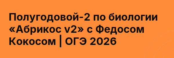 Полугодовой-2 по биологии «Абрикос v2» с Федосом Кокосом | ОГЭ 2026