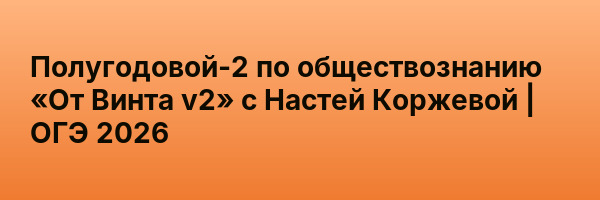 Полугодовой-2 по обществознанию «От Винта v2» с Настей Коржевой | ОГЭ 2026