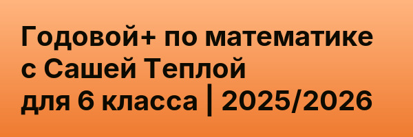 Годовой+ по математике с Сашей Теплой для 6 класса | 2025/2026