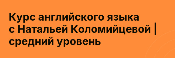Курс английского языка с Натальей Коломийцевой | средний уровень