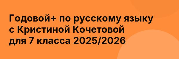 Годовой+ по русскому языку с Кристиной Кочетовой для 7 класса 2025/2026