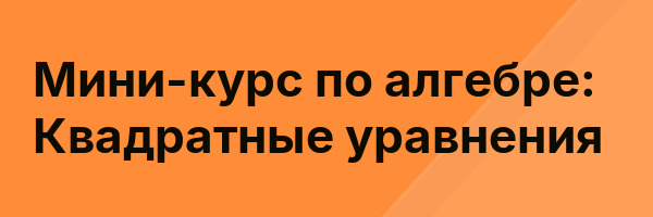 Мини-курс по алгебре: Квадратные уравнения